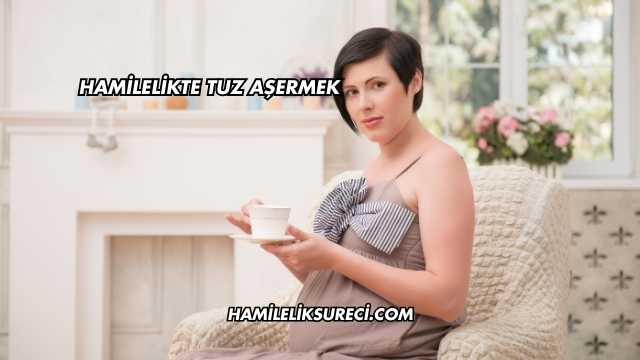 Hamilelikte Tuz Aşermek
