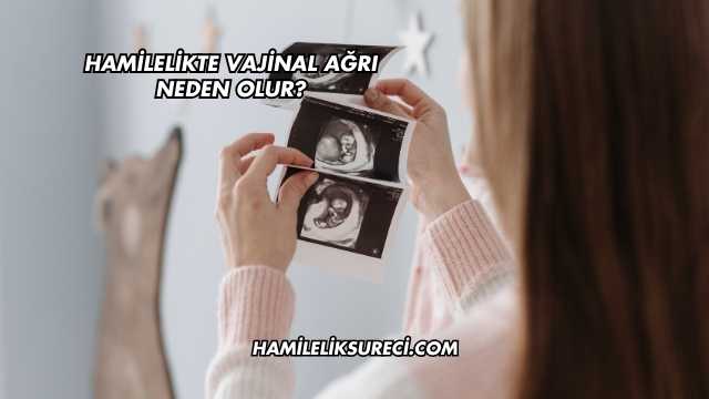 Hamilelikte Vajinal Ağrı Neden Olur?