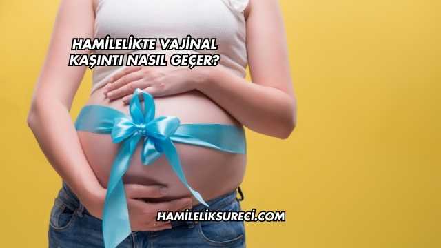 Hamilelikte Vajinal Kaşıntı Nasıl Geçer?