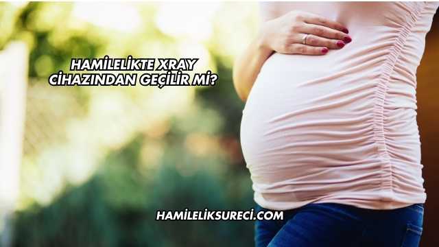 Hamilelikte Xray Cihazından Geçilir mi?