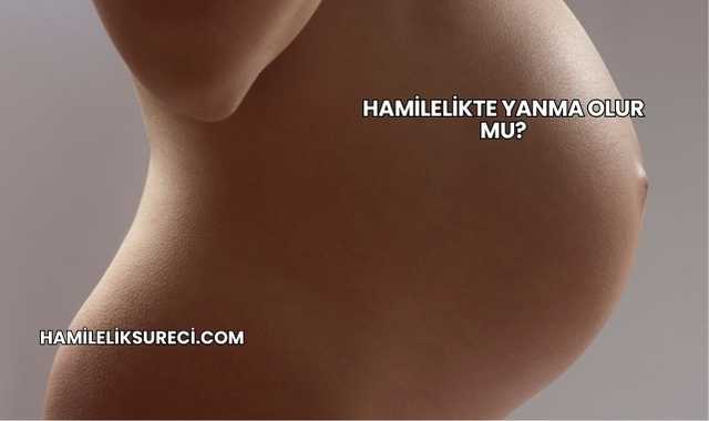 Hamilelikte Yanma Olur mu?