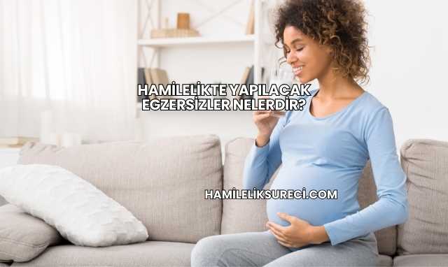 Hamilelikte Yapılacak Egzersizler Nelerdir?