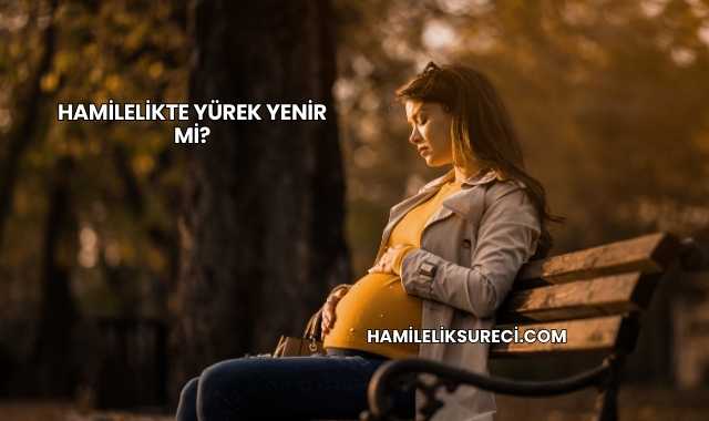 Hamilelikte Yürek Yenir mi?
