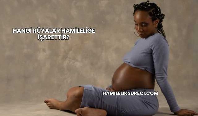 Hangi Rüyalar Hamileliğe İşarettir?