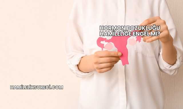 Hormon Bozukluğu Hamileliğe Engel mi?