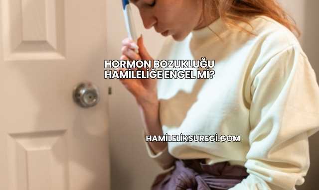 Hormon Bozukluğu Hamileliğe Engel mi?
