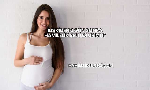 İlişkiden 3 Gün Sonra Hamilelik Belli Olur mu?