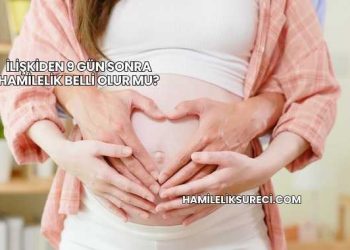 İlişkiden 9 Gün Sonra Hamilelik Belli Olur mu?