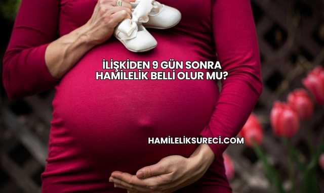 İlişkiden 9 Gün Sonra Hamilelik Belli Olur mu?