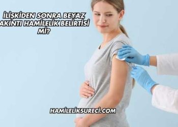 İlişkiden Sonra Beyaz Akıntı Hamilelik Belirtisi mi?