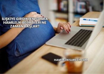 İlişkiye Girdikten Sonra Hamilelik Belirtileri Ne Zaman Başlar?