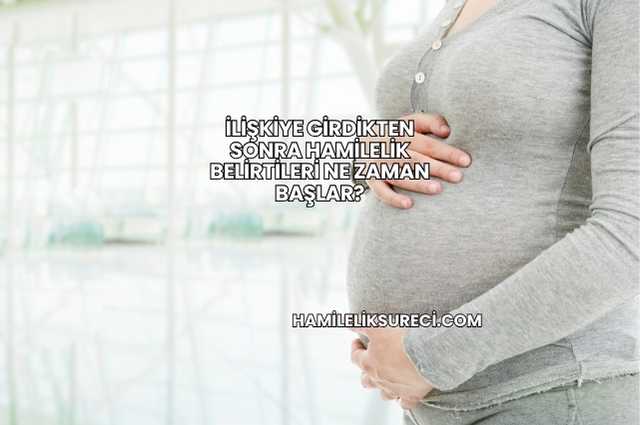 İlişkiye Girdikten Sonra Hamilelik Belirtileri Ne Zaman Başlar?