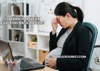 İşyeri̇ne Hamilelik Bi̇ldi̇ri̇mi̇ Nasıl Yapılır?