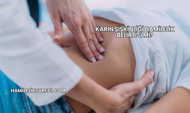 Karın Şişkinliği Hamilelik Belirtisi mi?