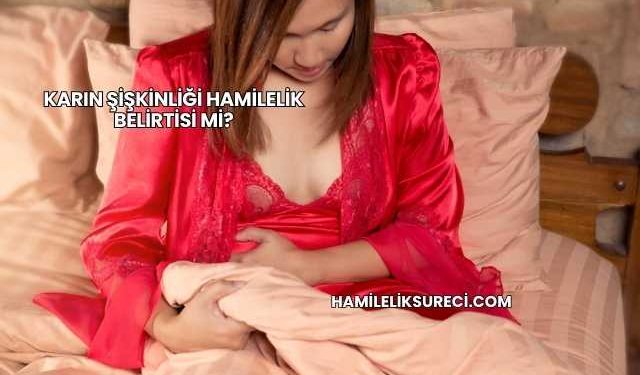 Karın Şişkinliği Hamilelik Belirtisi mi?