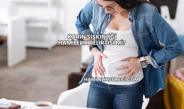 Karın Şişkinliği Hamilelik Belirtisi mi?