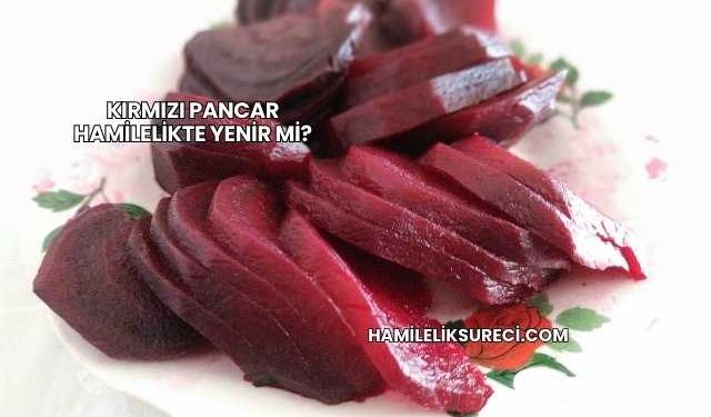 Kırmızı Pancar Hamilelikte Yenir mi?