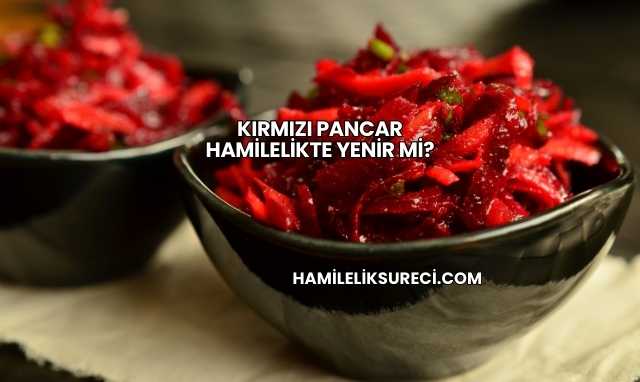 Kırmızı Pancar Hamilelikte Yenir mi?