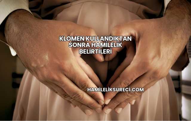 Klomen Kullandıktan Sonra Hamilelik Belirtileri