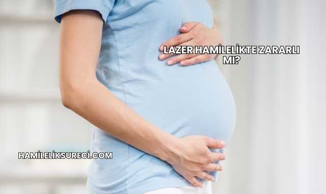 Lazer Hamilelikte Zararlı mı?