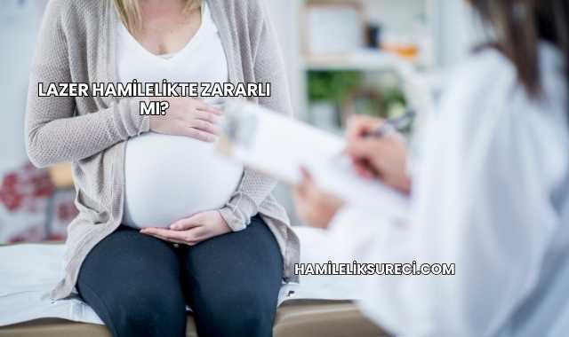 Lazer Hamilelikte Zararlı mı?