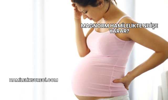 Magnorm Hamilelikte Ne İşe Yarar?