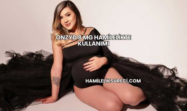 Onzyd 8 Mg Hamilelikte Kullanımı