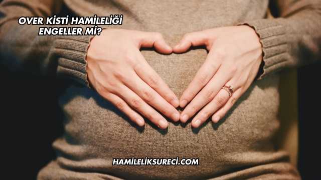 Over Kisti Hamileliği Engeller mi?