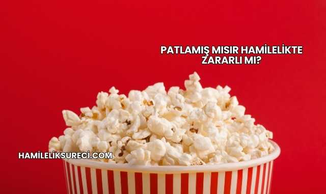 Patlamış Mısır Hamilelikte Zararlı mı?