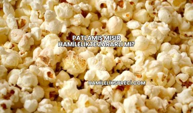 Patlamış Mısır Hamilelikte Zararlı mı?