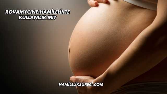 ROVAMYCINE Hamilelikte Kullanılır mı?
