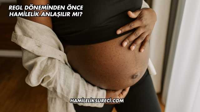 Regl Döneminden Önce Hamilelik Anlaşılır mı?