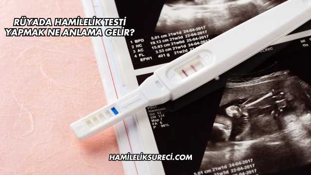 Rüyada Hamilelik Testi Yapmak Ne Anlama Gelir?
