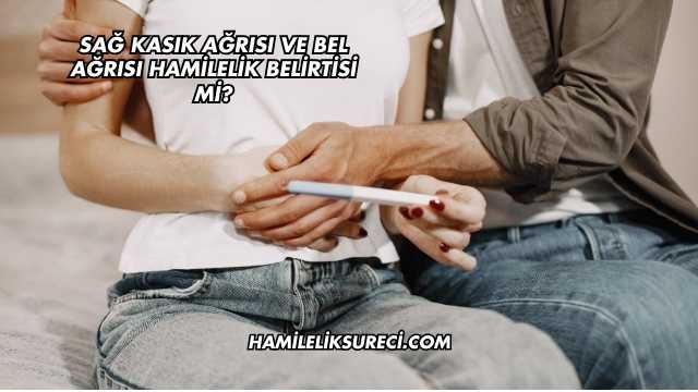 Sağ Kasık Ağrısı ve Bel Ağrısı Hamilelik Belirtisi mi?