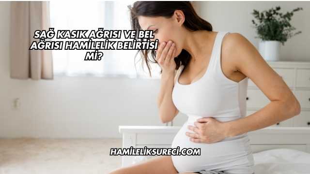 Sağ Kasık Ağrısı ve Bel Ağrısı Hamilelik Belirtisi mi?