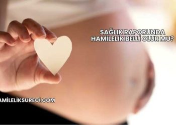 Sağlık Raporunda Hamilelik Belli Olur mu?