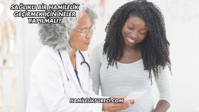 Sağlıklı Bir Hamilelik Geçirmek İçin Neler Yapılmalı?