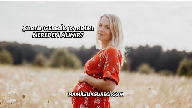 Şartlı Gebelik Yardımı Nereden Alınır?