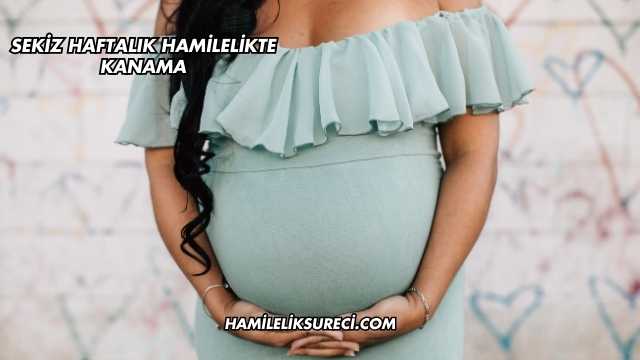 Sekiz Haftalık Hamilelikte Kanama