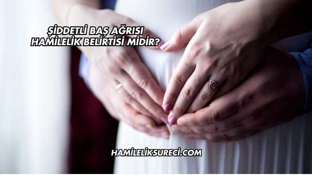 Şiddetli Baş Ağrısı Hamilelik Belirtisi midir?