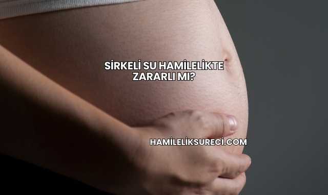 Sirkeli Su Hamilelikte Zararlı mı?