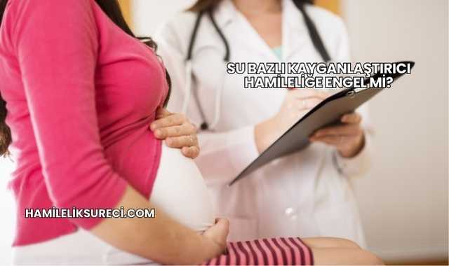 Su Bazlı Kayganlaştırıcı Hamileliğe Engel mi?