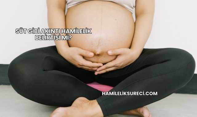 Süt Gibi Akıntı Hamilelik Belirtisi mi?