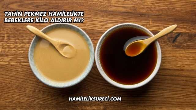 Tahin Pekmez Hamilelikte Bebeklere Kilo Aldırır mı?