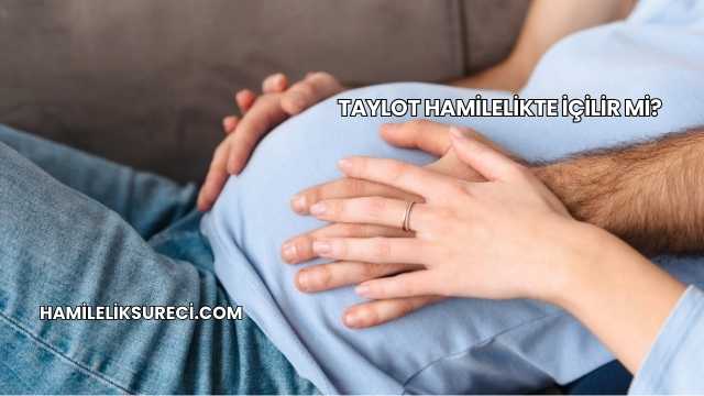 Taylot Hamilelikte İçilir mi?