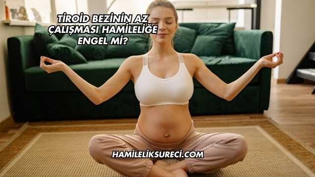 Tiroid Bezinin Az Çalışması Hamileliğe Engel mi?