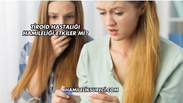 Tiroid Hastalığı Hamileliği Etkiler mi?
