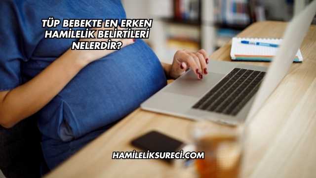 Tüp Bebekte En Erken Hamilelik Belirtileri Nelerdir?