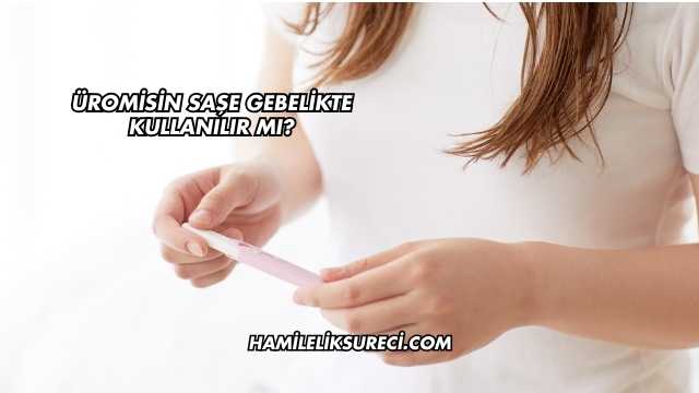 Üromisin Saşe Gebelikte Kullanılır mı?