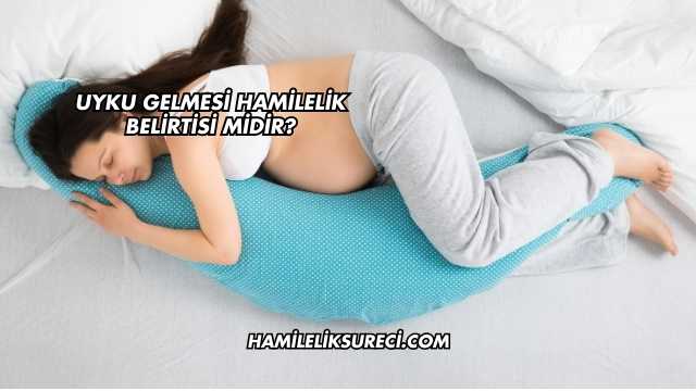 Uyku Gelmesi Hamilelik Belirtisi midir?